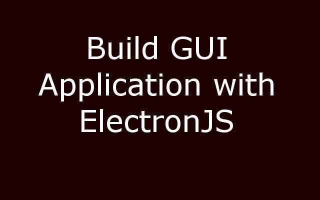 How to Build GUI Application with ElectronJS & JavaScript