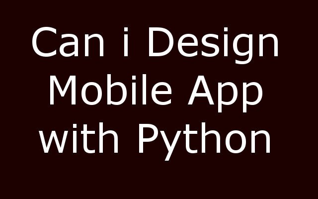 Can I Design Mobile App in Python