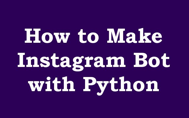 How to Make an Instagram Bot With Python