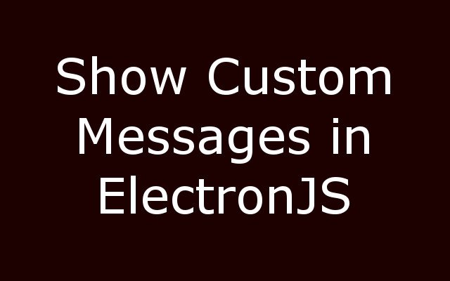 How to Show Custom Messages in ElectronJS