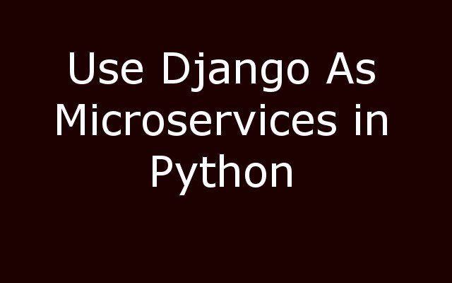 How to use Django for microservices in Python