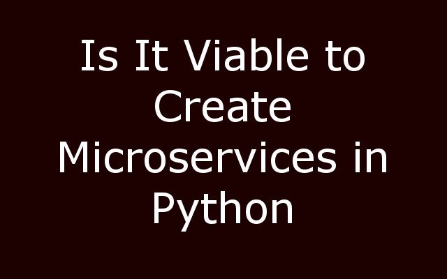 How Viable is it to Create Microservices in Python