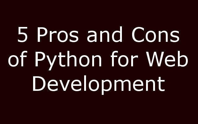 The 5 Most Important Pros and Cons of using Python for Web Development