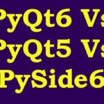 PyQt6 Vs PyQt5 Vs PySide6