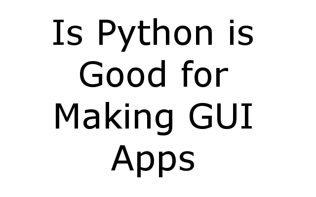 Is Python Good for Making GUI Apps