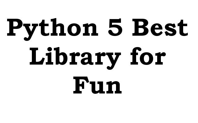 5 Best Python Libraries For Fun