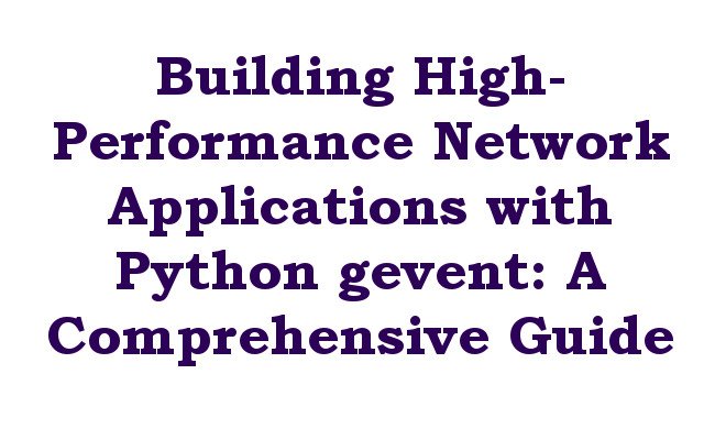 Building High-Performance Network Applications with Python gevent: A Comprehensive Guide