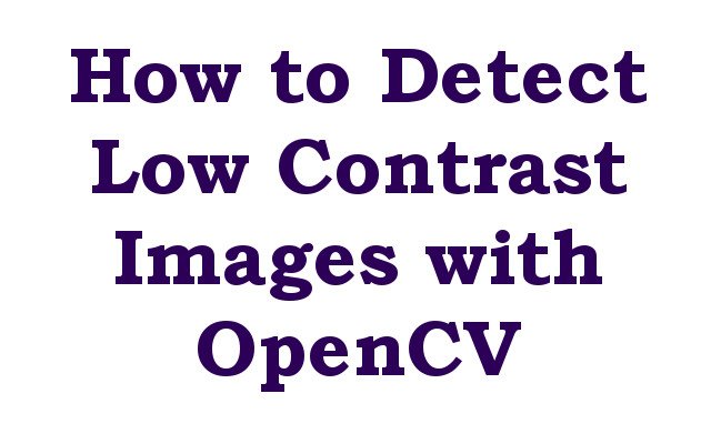 How to Detect Low Contrast Images with OpenCV and scikit-image