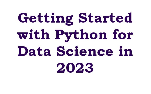 Getting Started with Python for Data Science in 2023