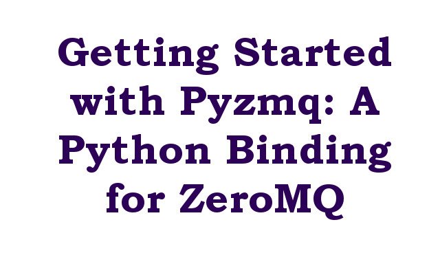 Getting Started with Pyzmq: A Python Binding for ZeroMQ