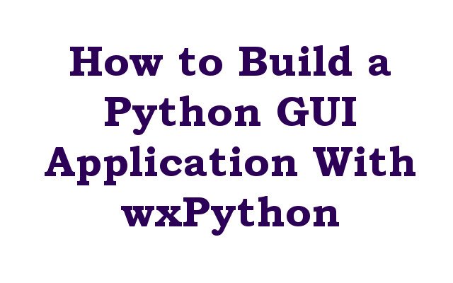 How to Build a Python GUI Application With wxPython