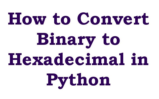 how-to-convert-binary-to-hexadecimal-in-python-geekscoders