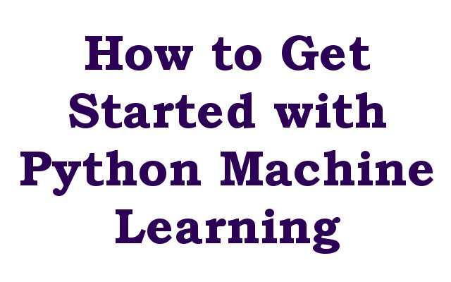 How to Get Started with Python Machine Learning