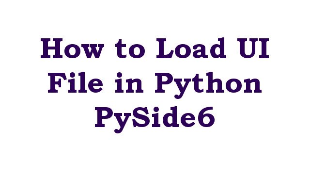 How to Load UI File in Python PySide6
