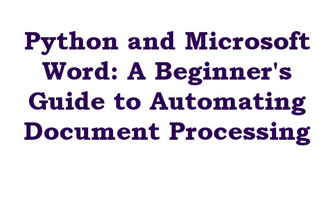 Python and Microsoft Word: A Beginner's Guide to Automating Document Processing