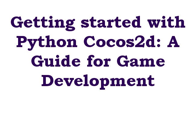 Getting started with Python Cocos2d: A Guide for Game Development