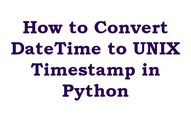 How to Convert DateTime to UNIX Timestamp in Python