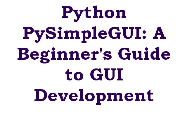 Python PySimpleGUI: A Beginner's Guide to GUI Development