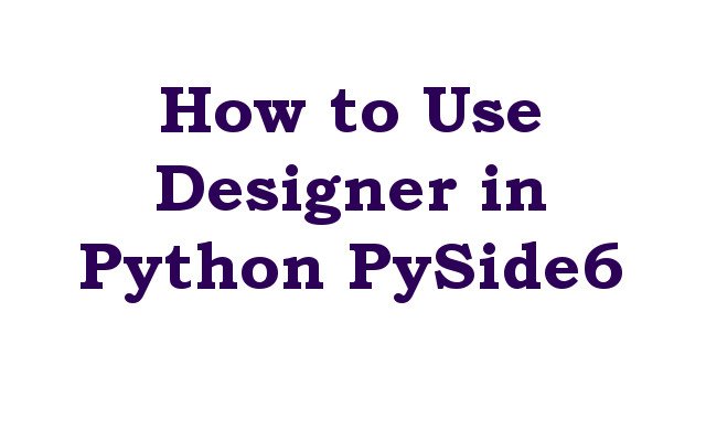 How to Use Designer in Python PySide6