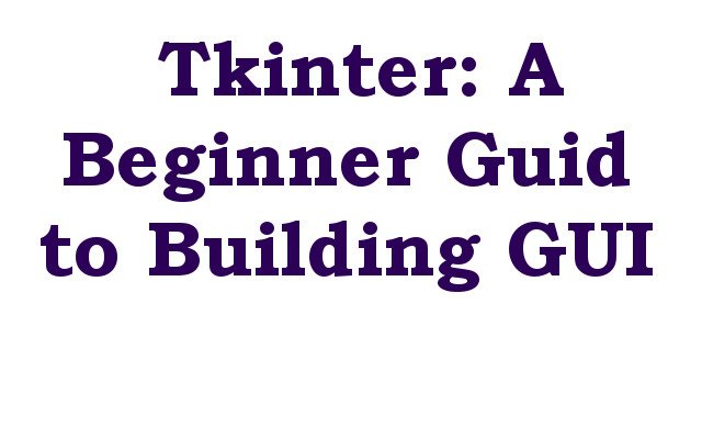 Tkinter: A Beginner's Guide to Building GUI Applications in Python