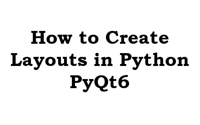 How to Create Layouts in Python PyQt6