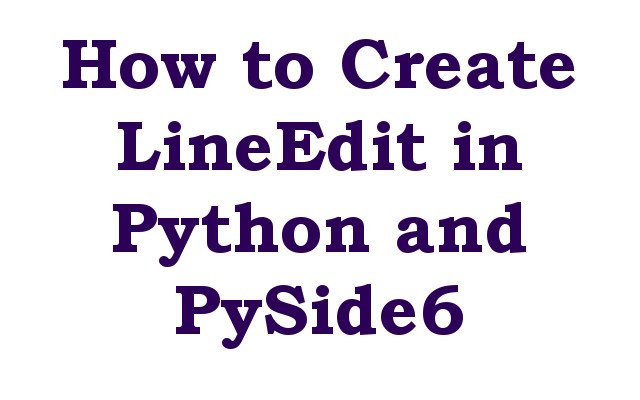 How to Create LineEdit in Python and PySide6