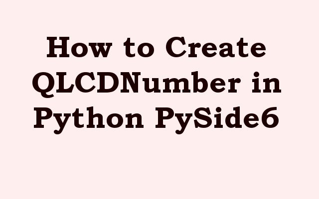 How to Create QLCDNumber in Python PySide6