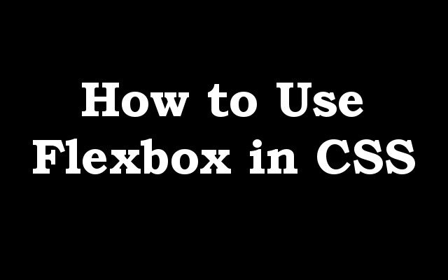 How to Use Flexbox in CSS