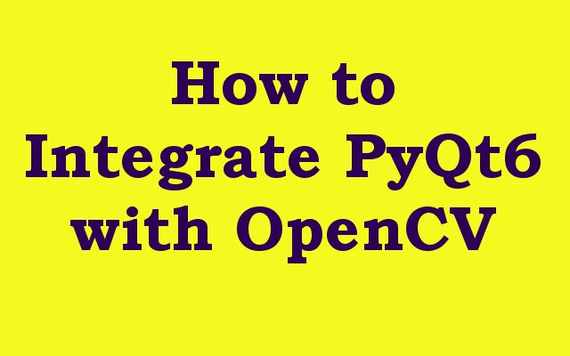 How to Integrate PyQt6 with OpenCV