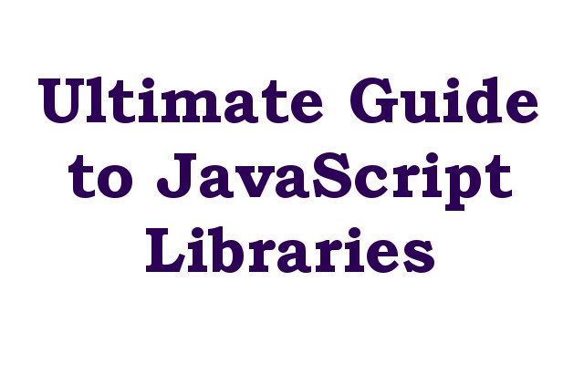 Ultimate Guide to JavaScript Libraries