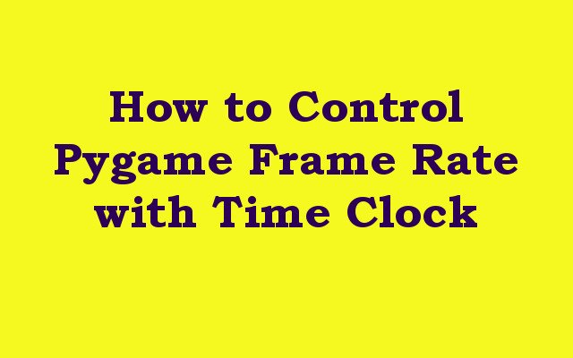How to Control Pygame Frame Rate with Time Clock