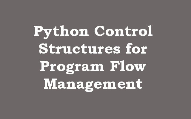 Python Control Structures for Program Flow Management