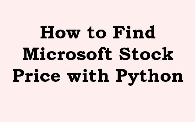 How to Find Microsoft Stock Price with Python