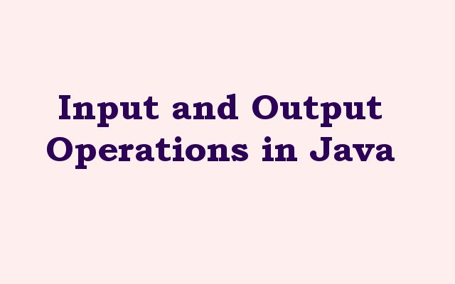 Input and Output Operations in Java