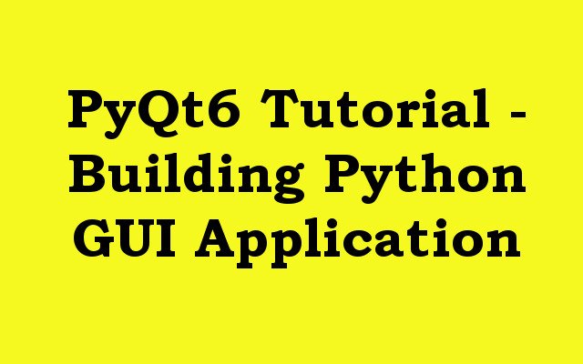 PyQt6 Tutorial - Building Python GUI Application