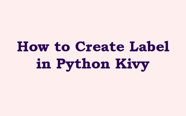 How to Create Label in Python Kivy