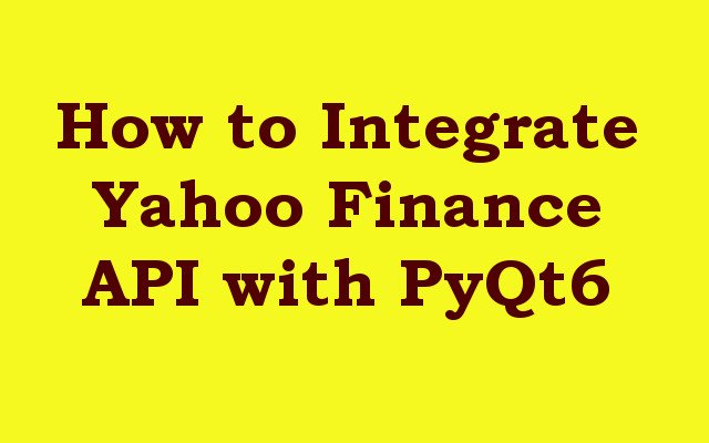 How to Integrate Yahoo Finance API with PyQt6