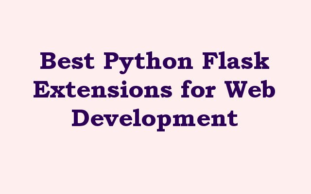 Best Python Flask Extensions for Web Development