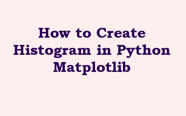 How to Create Histogram in Python Matplotlib