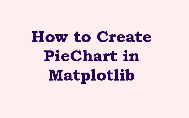 How to Create PieChart in Matplotlib