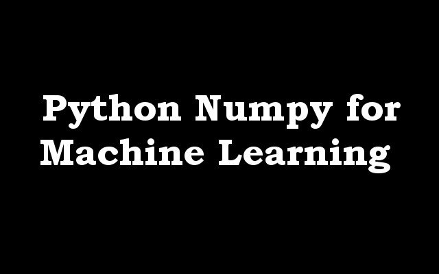 Python Numpy for Machine Learning